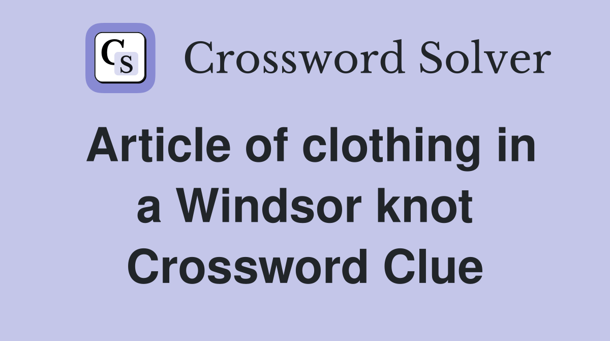 Article of clothing in a Windsor knot Crossword Clue Answers